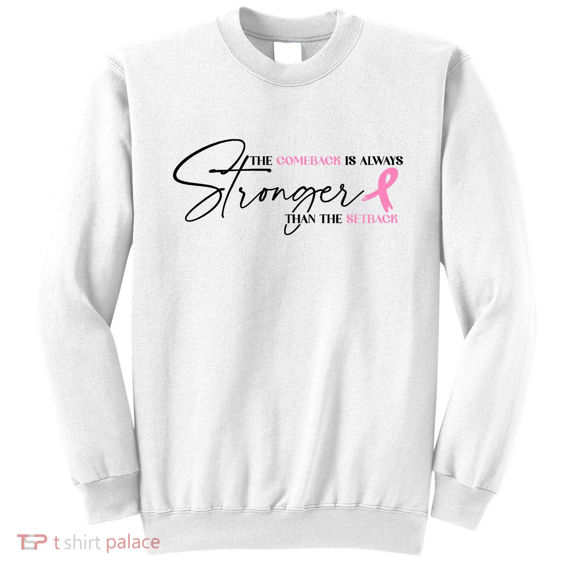 The Comeback Is Always Stronger Than The Setback Breast Cancer Survivor Sweatshirt