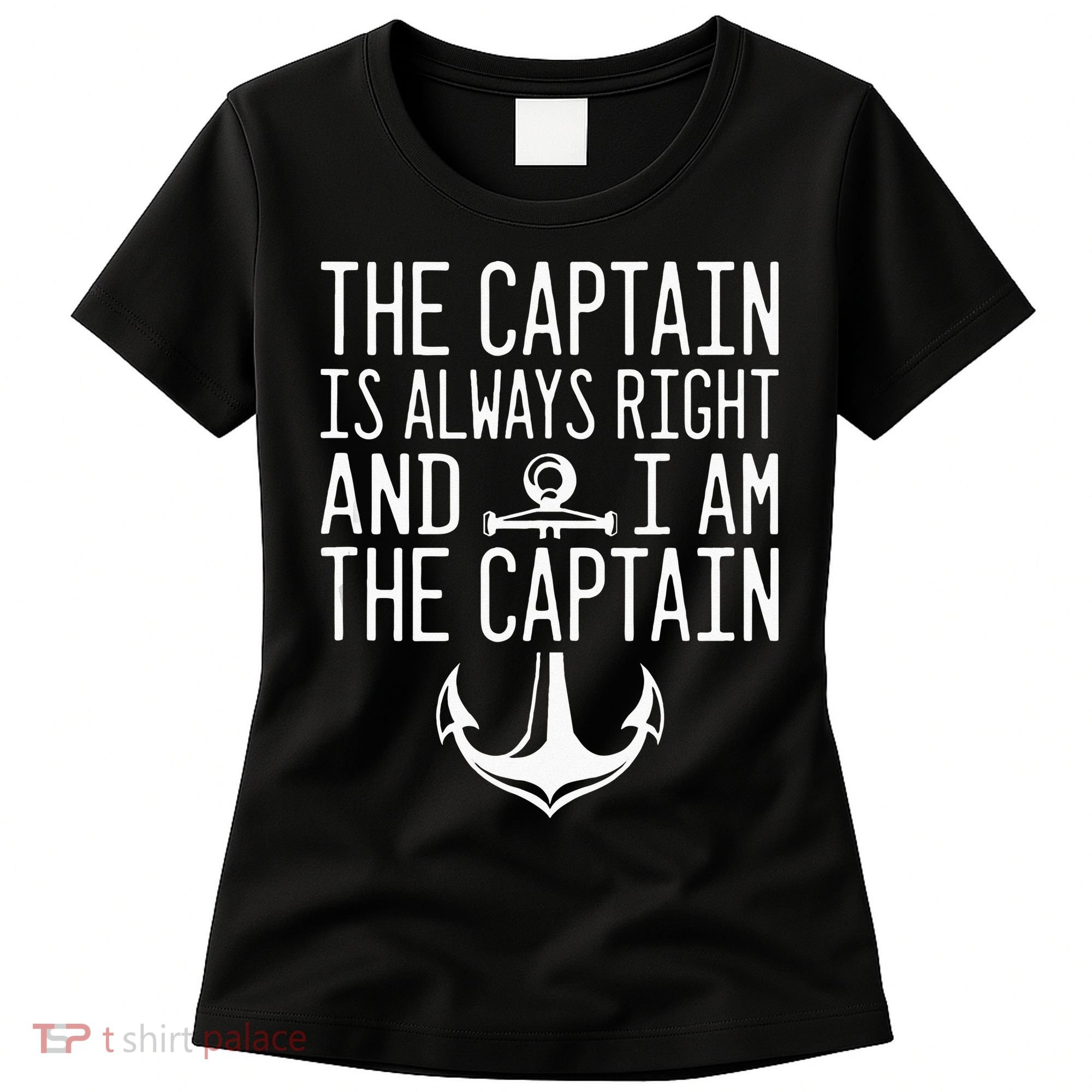 The Captain Is Always Right I Am The Captain Funny Boat Sail Women's T-Shirt