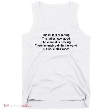 The Club Is Bumping The Laides Look Good Tank Top