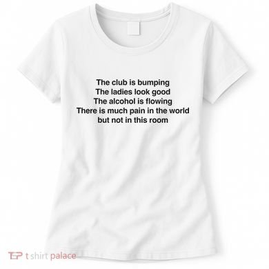 The Club Is Bumping The Laides Look Good Women's T-Shirt
