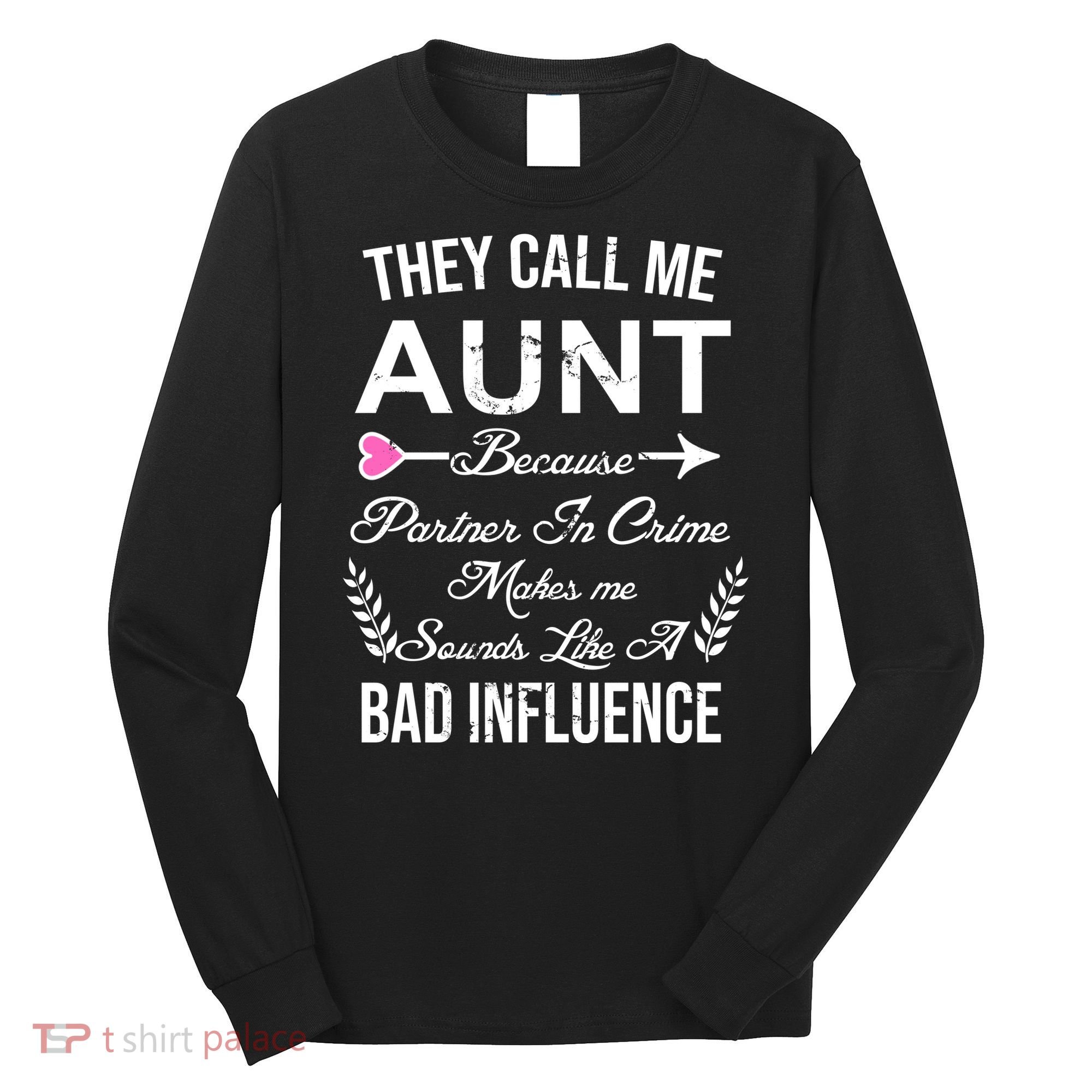 They Call Me Aunt Because Partner In Crime Makes Me Sounds Like A Bad Influence Long Sleeve Shirt