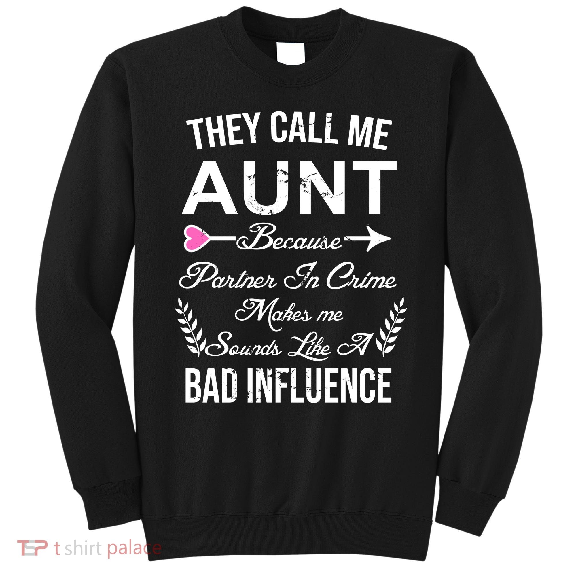 They Call Me Aunt Because Partner In Crime Makes Me Sounds Like A Bad Influence Sweatshirt