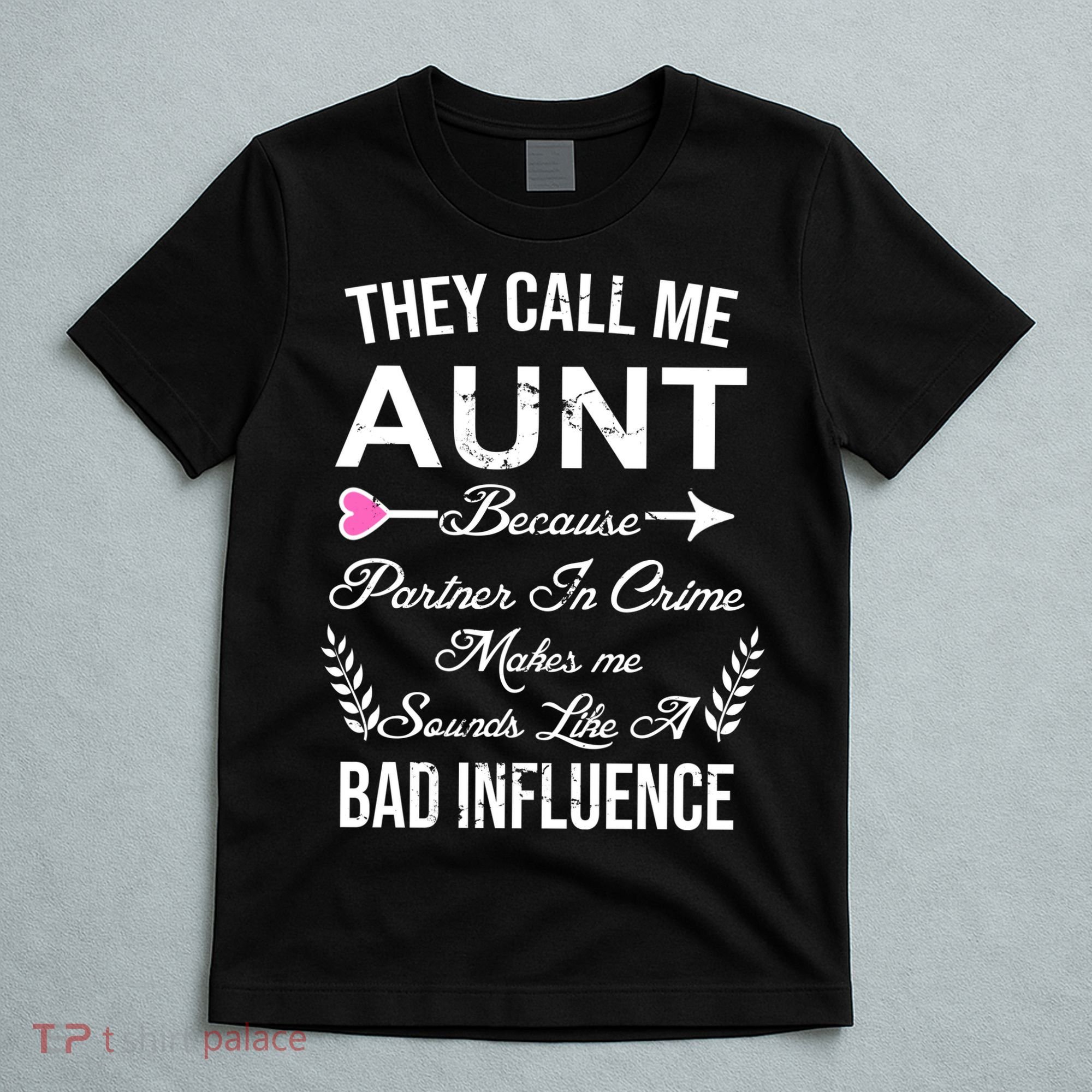They Call Me Aunt Because Partner In Crime Makes Me Sounds Like A Bad Influence T-Shirt