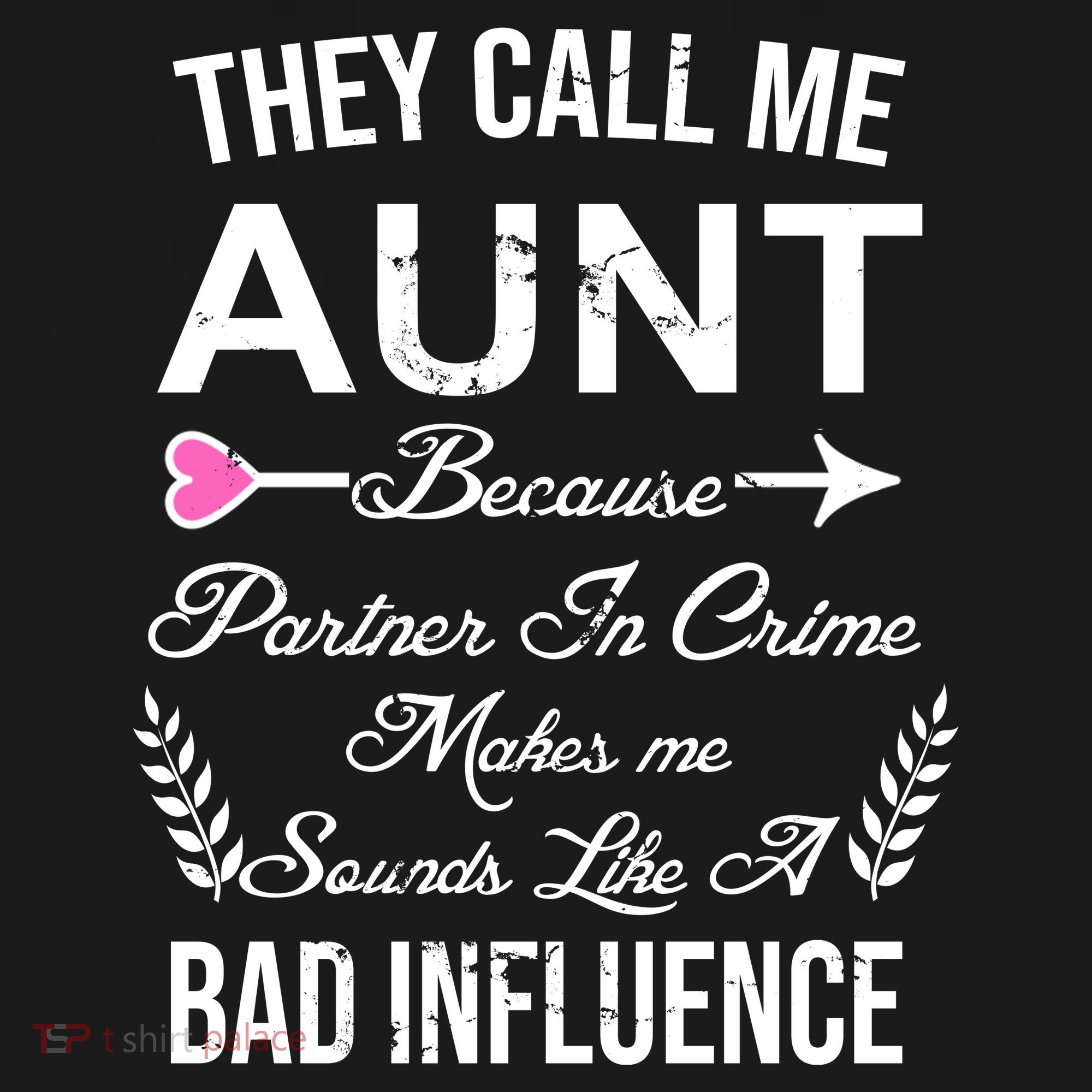 They Call Me Aunt Because Partner In Crime Makes Me Sounds Like A Bad Influence T-Shirt