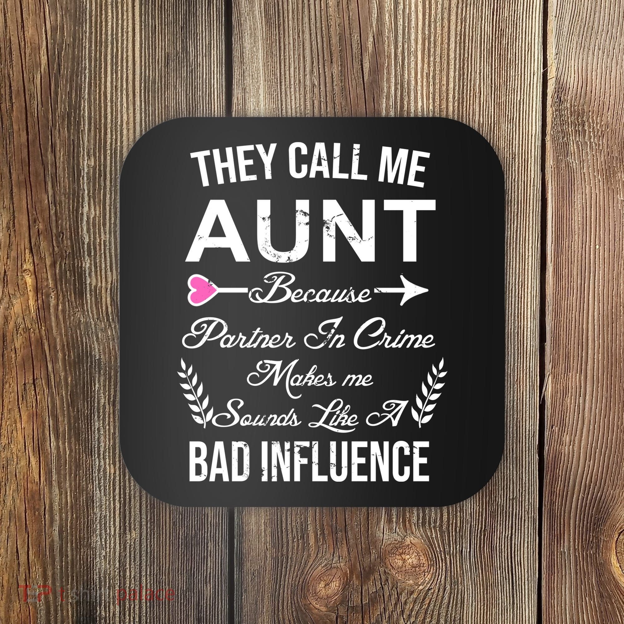 They Call Me Aunt Because Partner In Crime Makes Me Sounds Like A Bad Influence Coaster