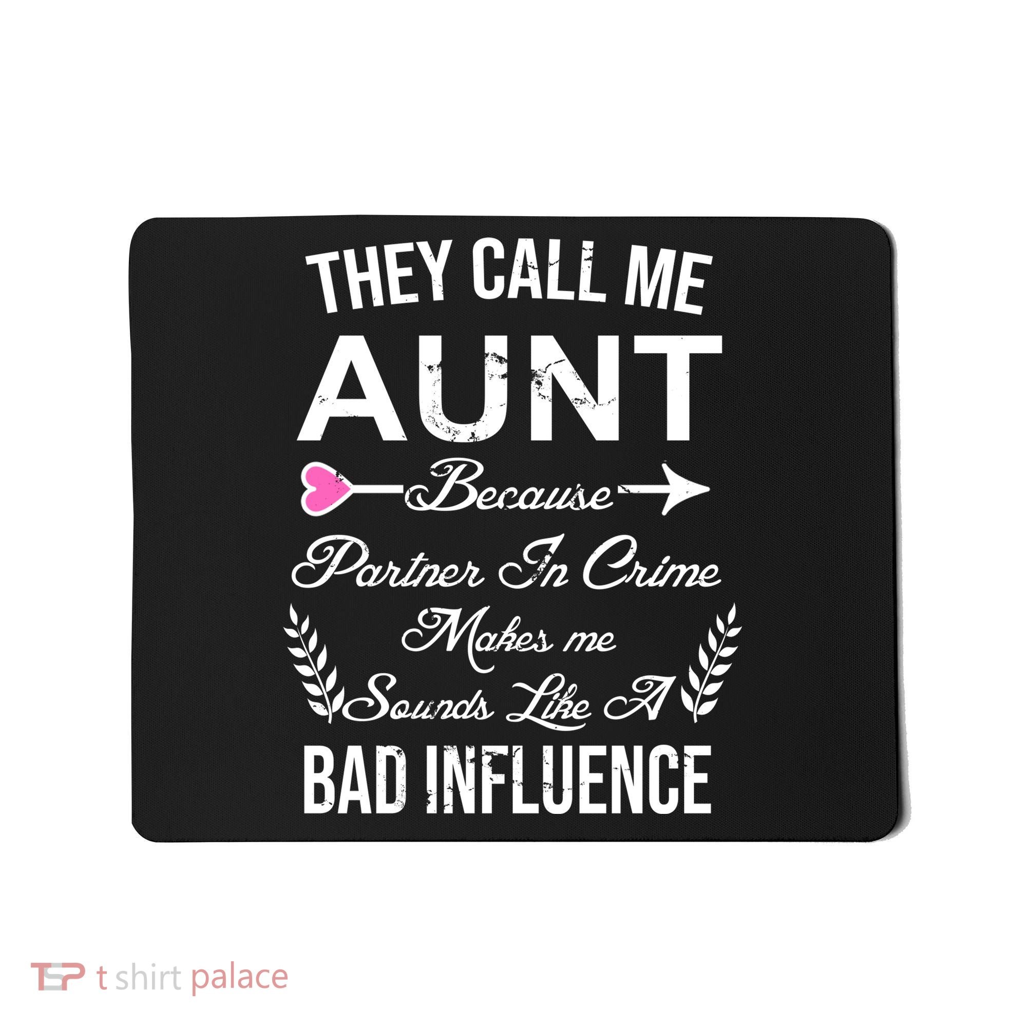 They Call Me Aunt Because Partner In Crime Makes Me Sounds Like A Bad Influence Mousepad