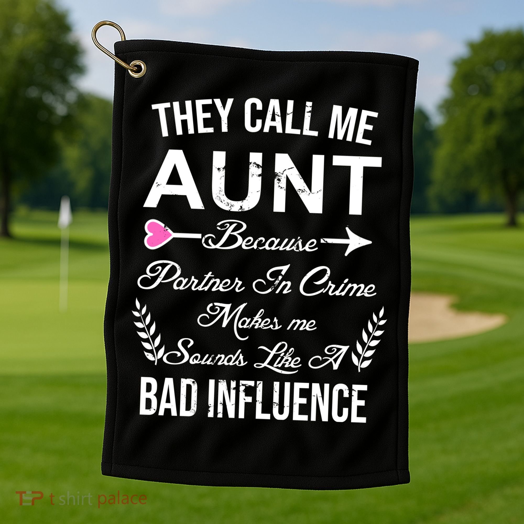 They Call Me Aunt Because Partner In Crime Makes Me Sounds Like A Bad Influence Golf Towel