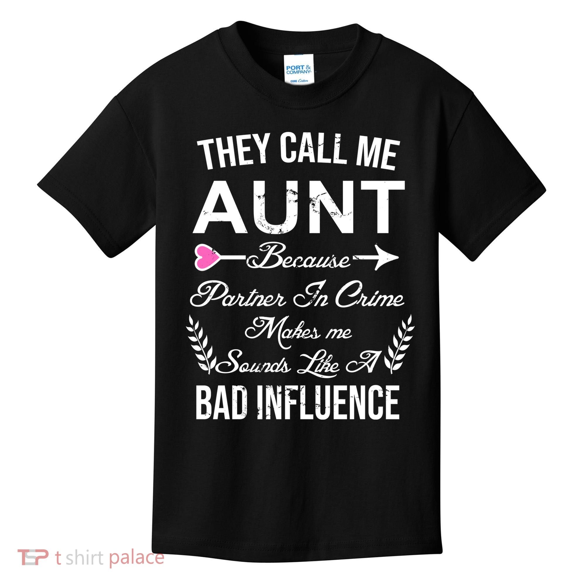 They Call Me Aunt Because Partner In Crime Makes Me Sounds Like A Bad Influence Kids T-Shirt