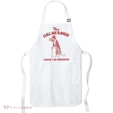 They Call Me Ranch Cause I Be Dressing Apron