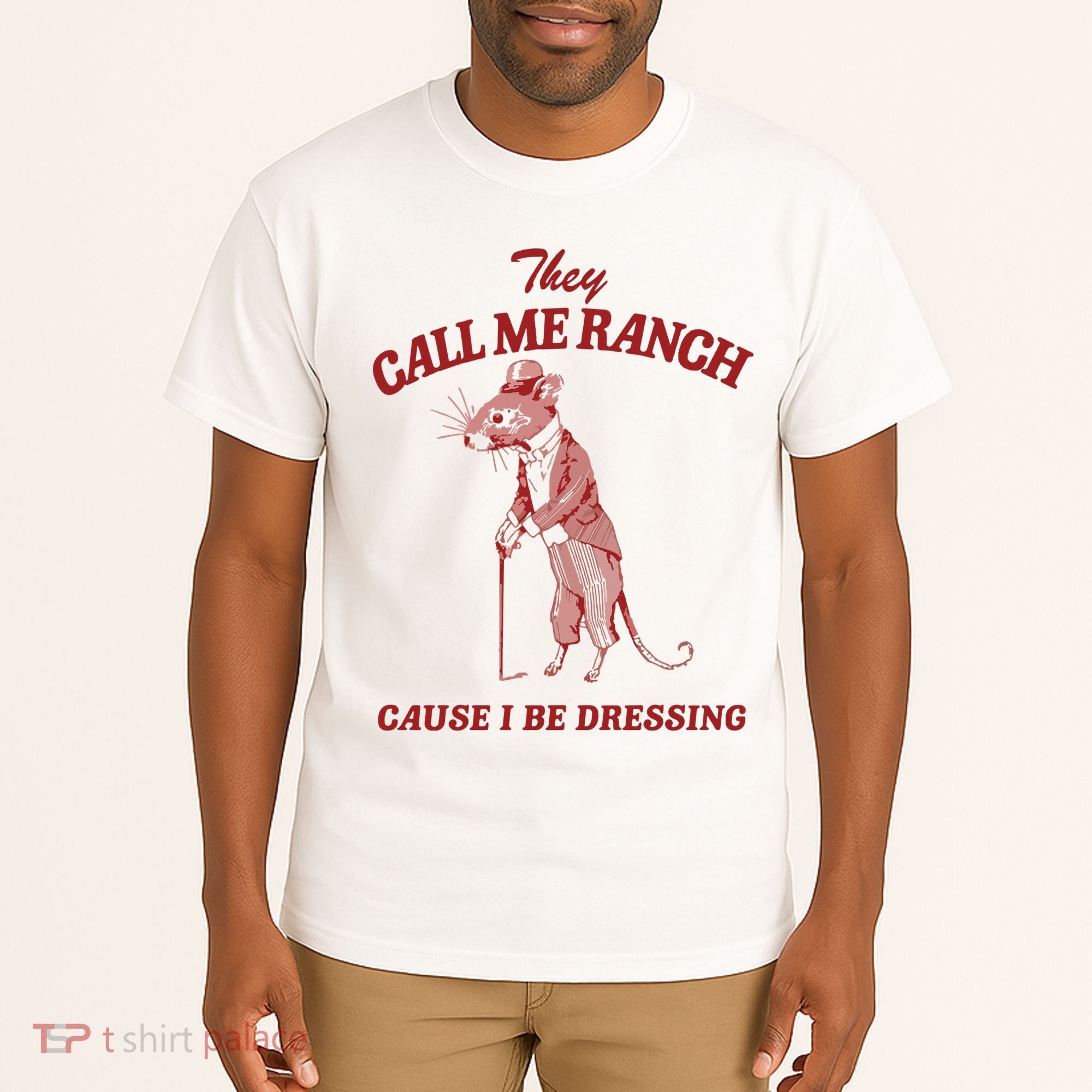 They Call Me Ranch Cause I Be Dressing Tall T-Shirt