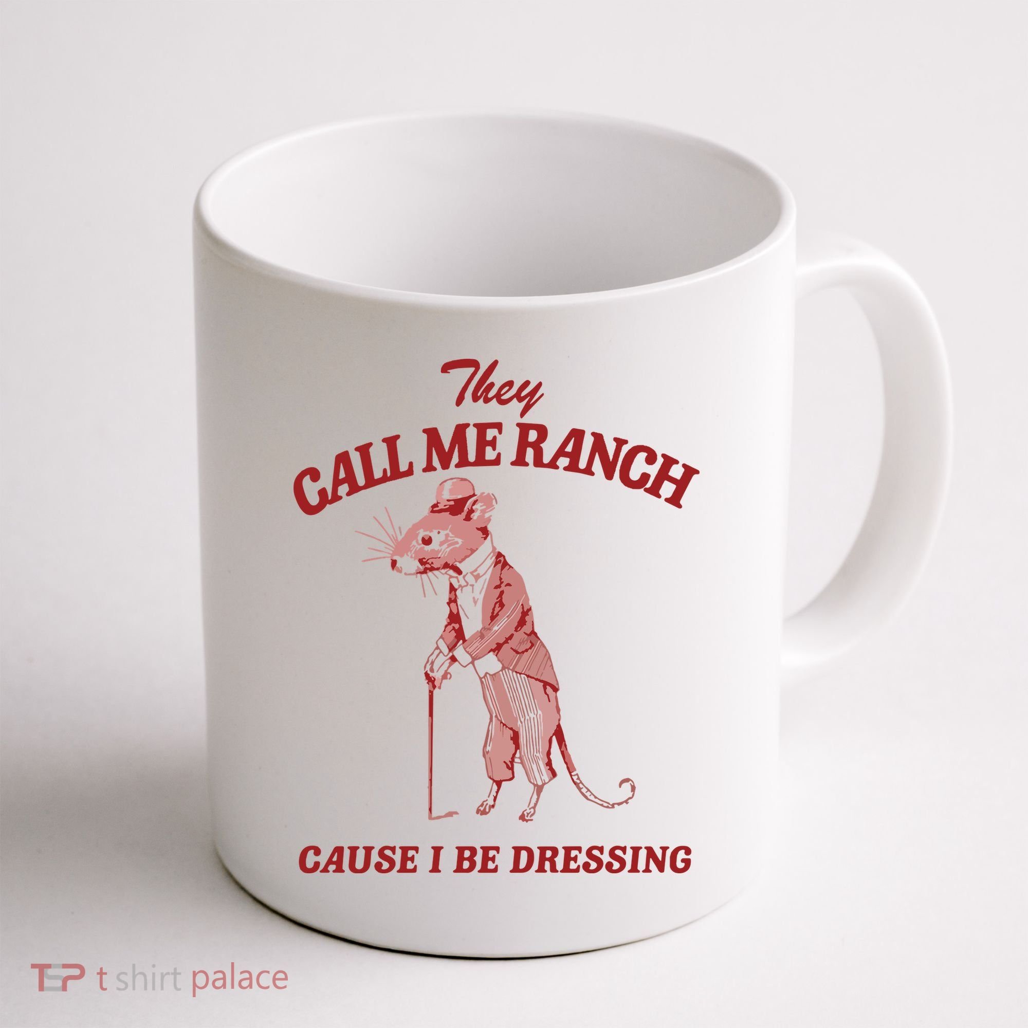 They Call Me Ranch Cause I Be Dressing Coffee Mug