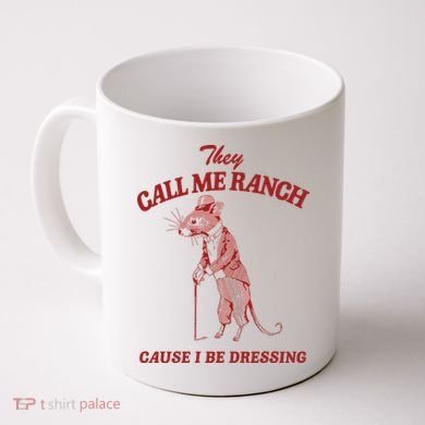 They Call Me Ranch Cause I Be Dressing Coffee Mug