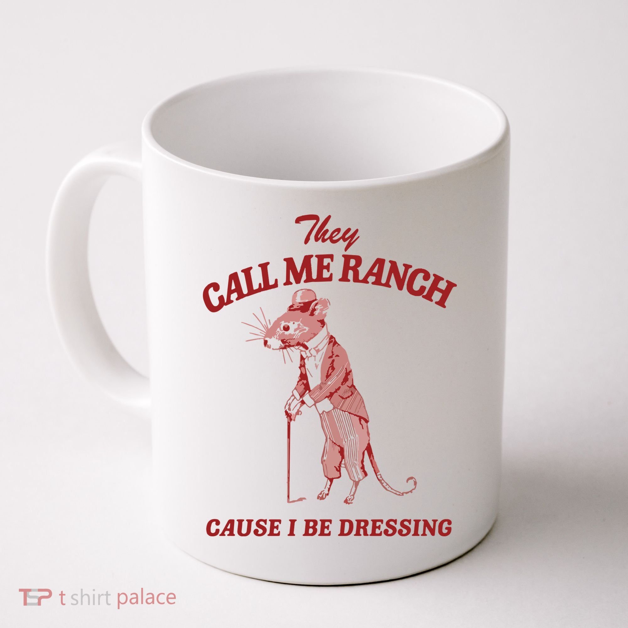 They Call Me Ranch Cause I Be Dressing Coffee Mug