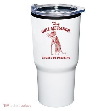 They Call Me Ranch Cause I Be Dressing Tumbler