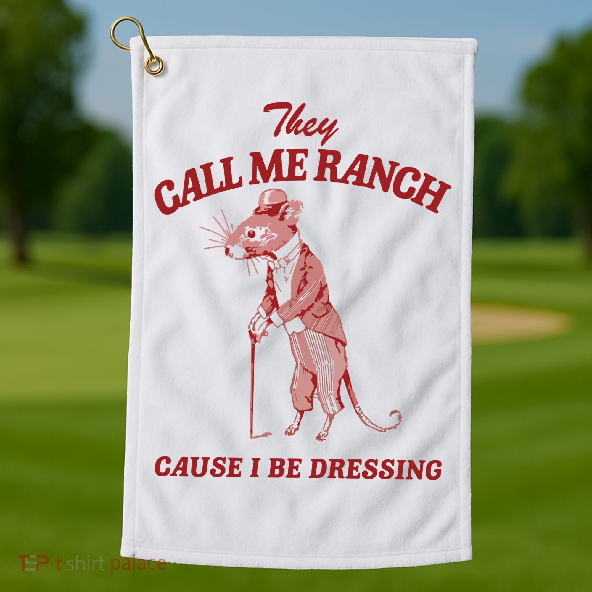 They Call Me Ranch Cause I Be Dressing Golf Towel