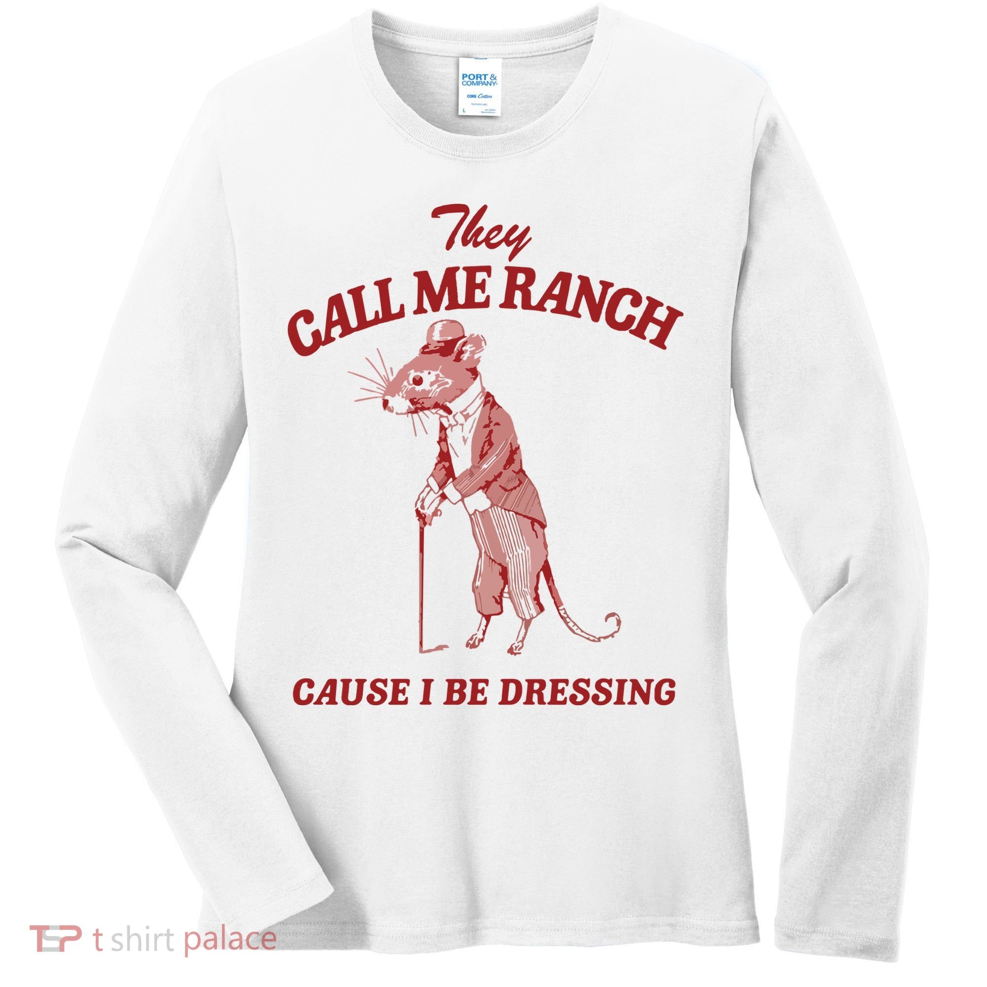 They Call Me Ranch Cause I Be Dressing Women's Long Sleeve Shirt