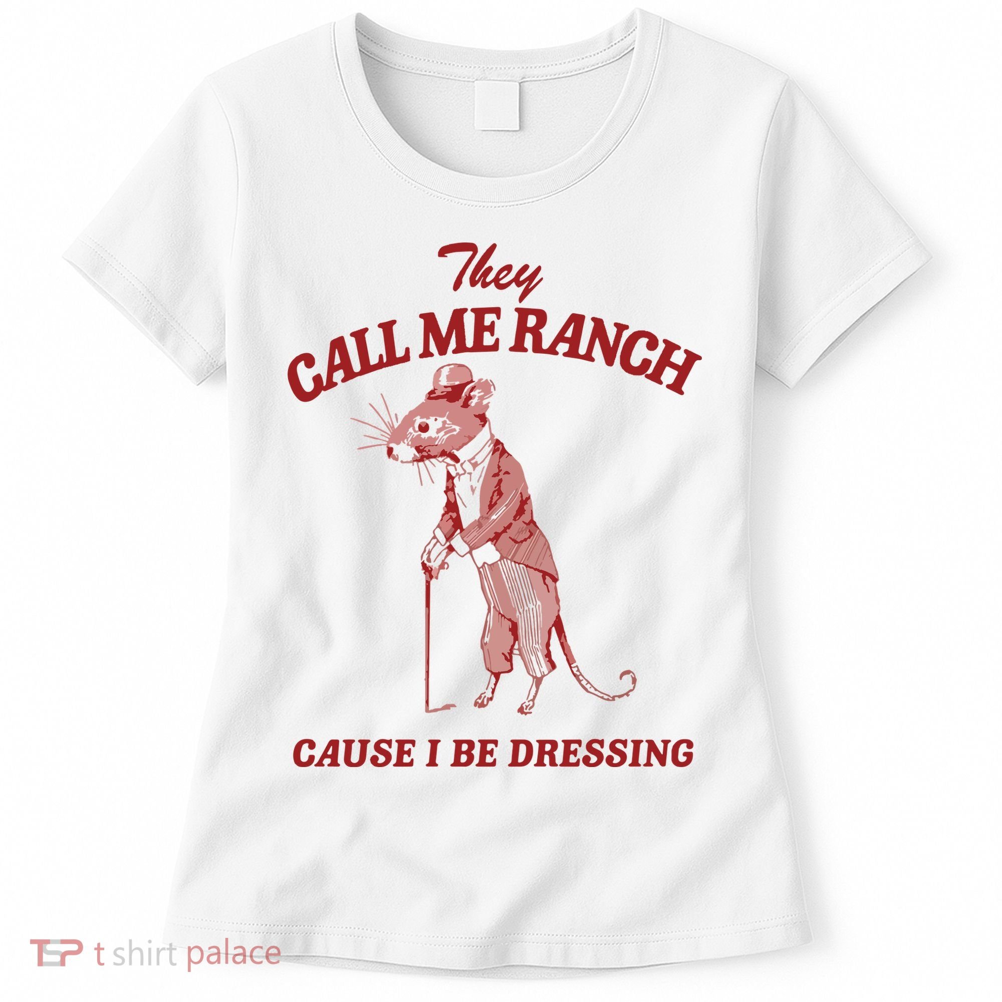 They Call Me Ranch Cause I Be Dressing Women's T-Shirt