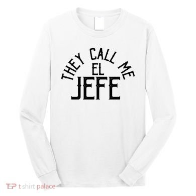 They Call Me El Jefe Spanish Boss Day Mexican Long Sleeve Shirt