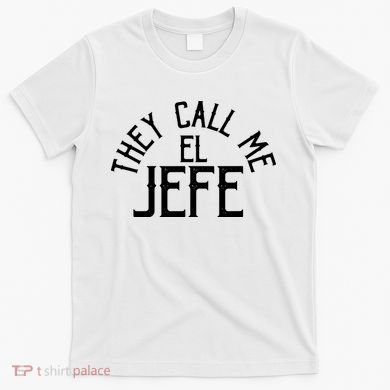 They Call Me El Jefe Spanish Boss Day Mexican T-Shirt