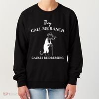 They Call Me Ranch Cause I Be Dressing Meme Women's Sweatshirt thumb 0