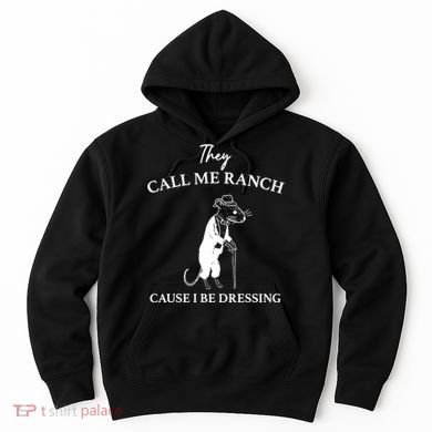They Call Me Ranch Cause I Be Dressing Meme Hoodie