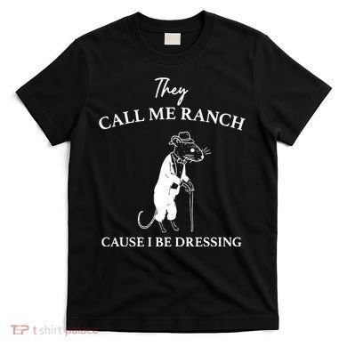 They Call Me Ranch Cause I Be Dressing Meme T-Shirt