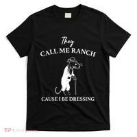 They Call Me Ranch Cause I Be Dressing Meme T-Shirt thumb 0