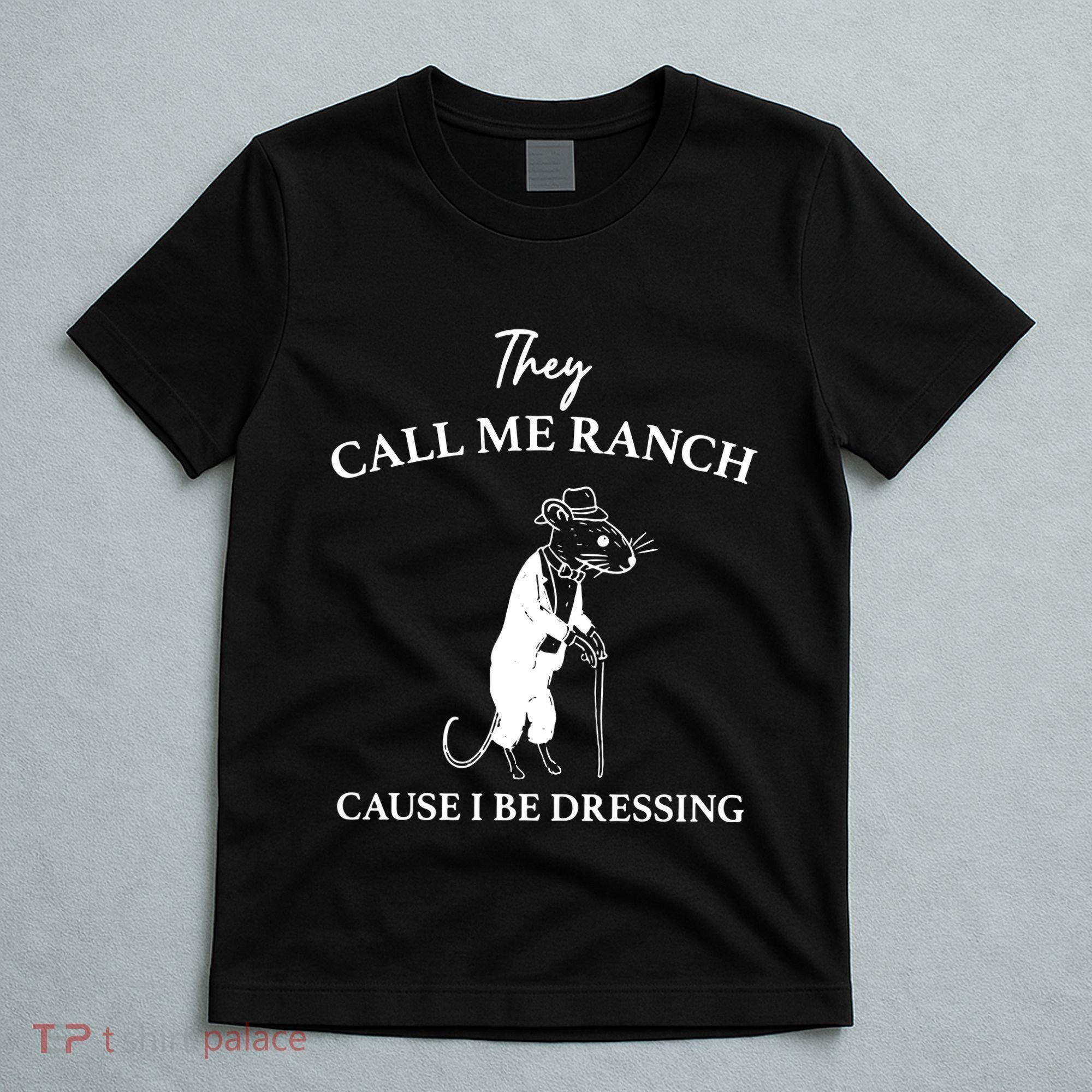 They Call Me Ranch Cause I Be Dressing Meme T-Shirt