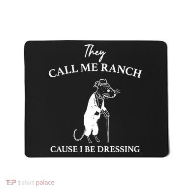 They Call Me Ranch Cause I Be Dressing Meme Mousepad