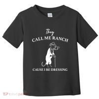 They Call Me Ranch Cause I Be Dressing Meme Toddler T-Shirt thumb 0