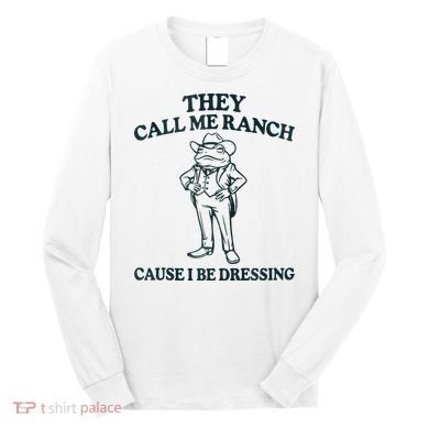 They Call Me Ranch Cause I Be Dressing Funny Frog Meme Long Sleeve Shirt
