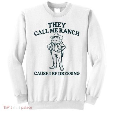 They Call Me Ranch Cause I Be Dressing Funny Frog Meme Sweatshirt