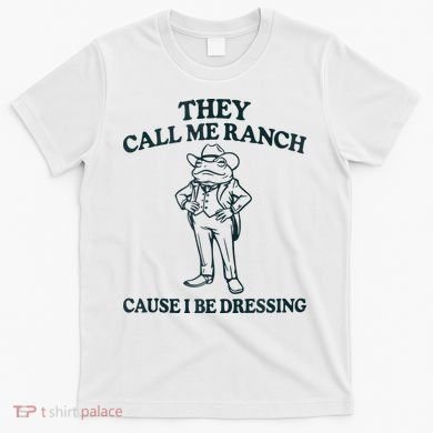 They Call Me Ranch Cause I Be Dressing Funny Frog Meme T-Shirt