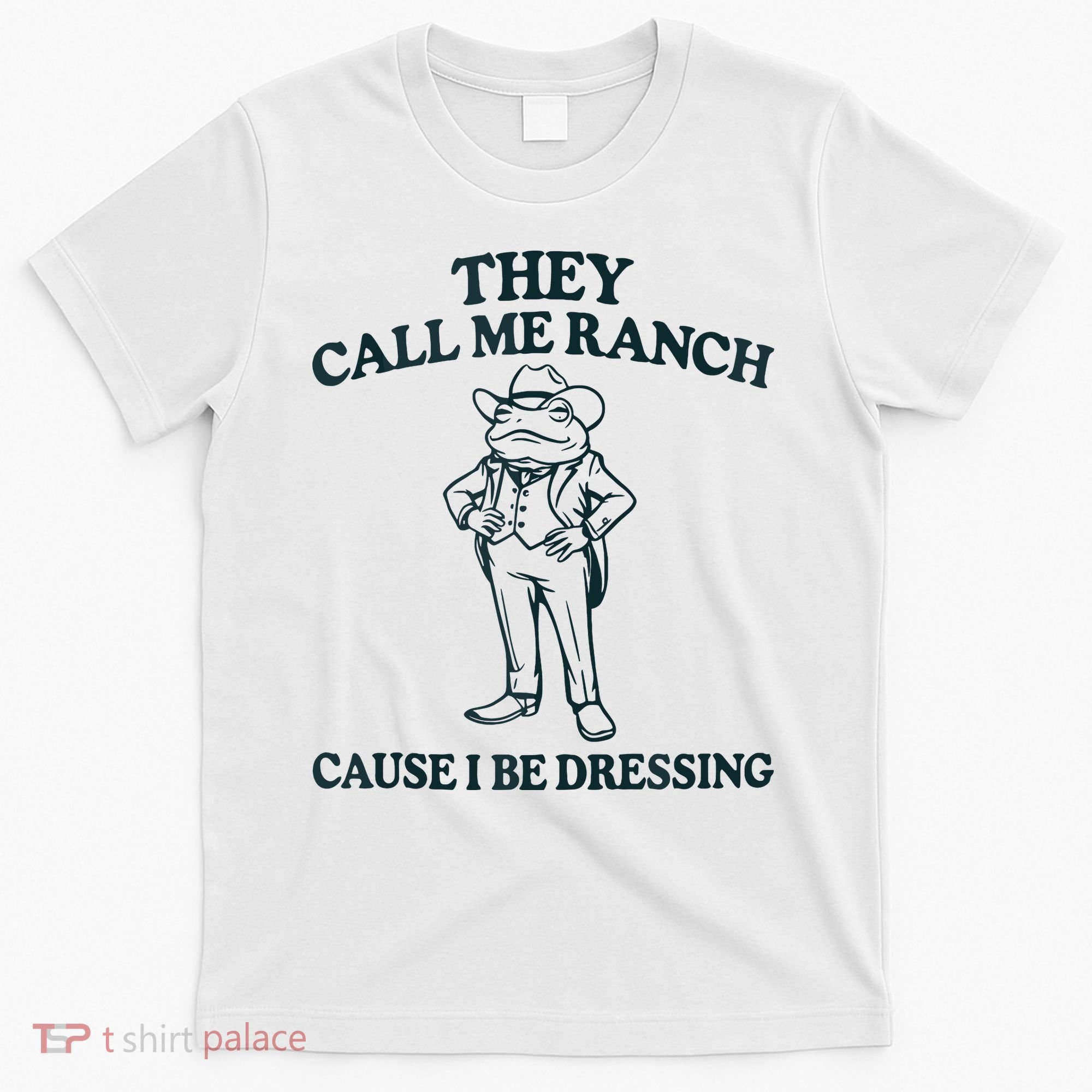 They Call Me Ranch Cause I Be Dressing Funny Frog Meme T-Shirt