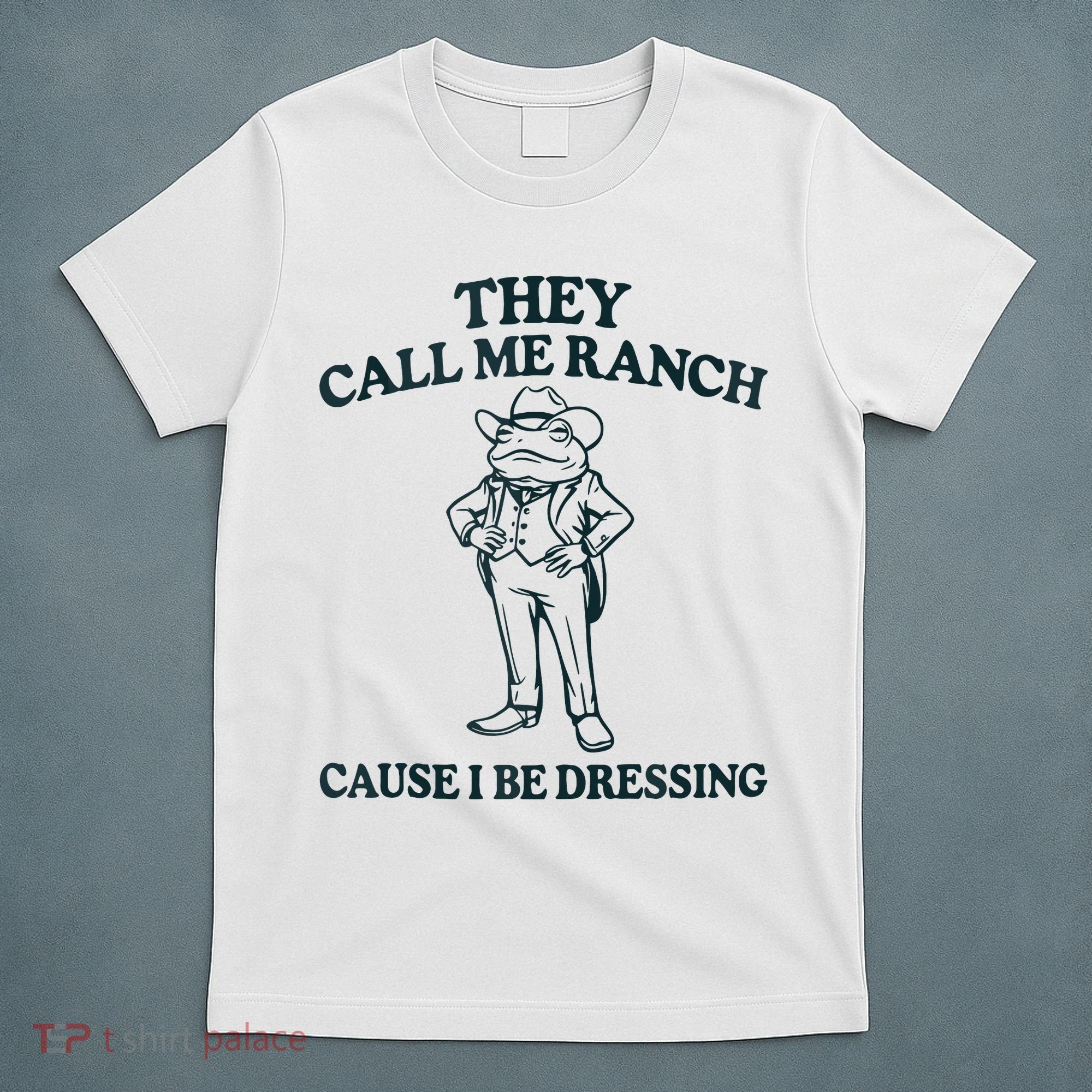 They Call Me Ranch Cause I Be Dressing Funny Frog Meme T-Shirt