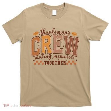Thanksgiving Crew Making Memories Together T-Shirt