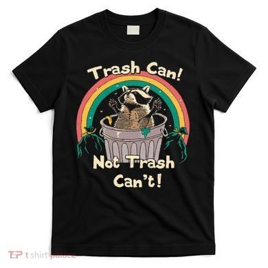 Trash Can Not Talker Can’T T-Shirt