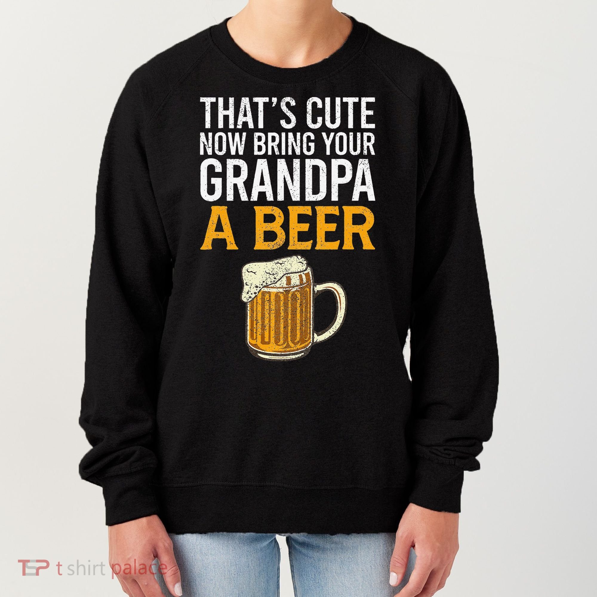 That's Cute Now Bring Your Grandpa A Beer Tee Father's Day Women's Sweatshirt