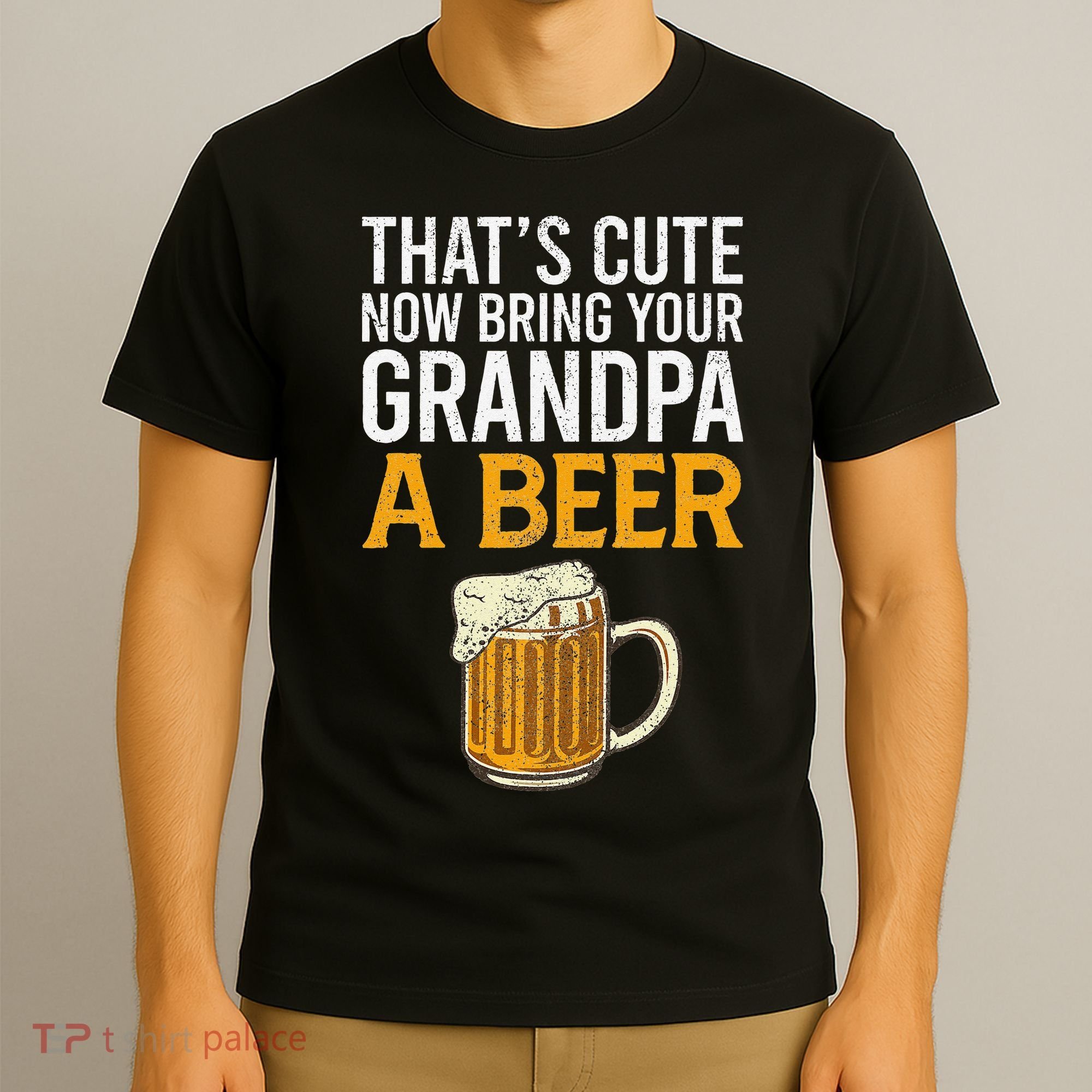 That's Cute Now Bring Your Grandpa A Beer Tee Father's Day T-Shirt