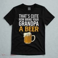 That's Cute Now Bring Your Grandpa A Beer Tee Father's Day T-Shirt thumb 5
