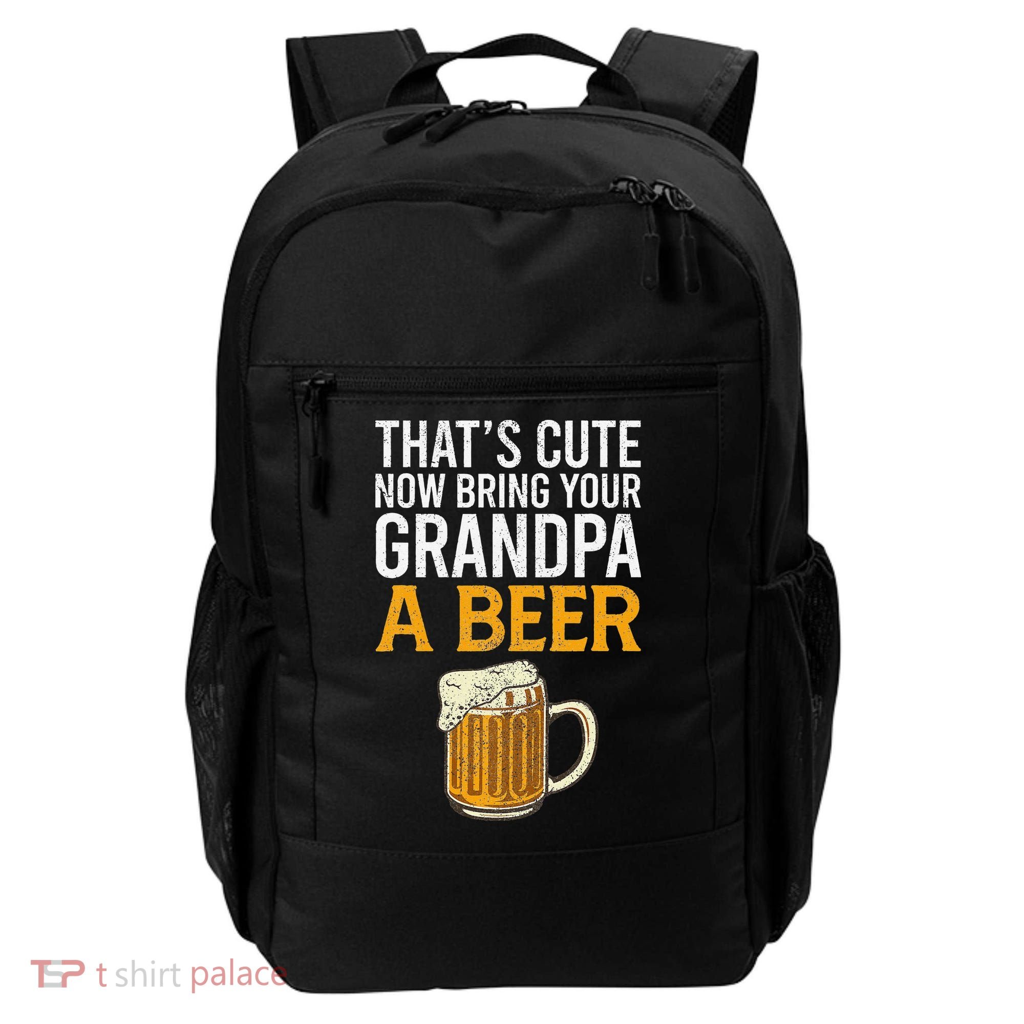 That's Cute Now Bring Your Grandpa A Beer Tee Father's Day Backpack