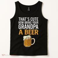 That's Cute Now Bring Your Grandpa A Beer Tee Father's Day Tank Top thumb 2