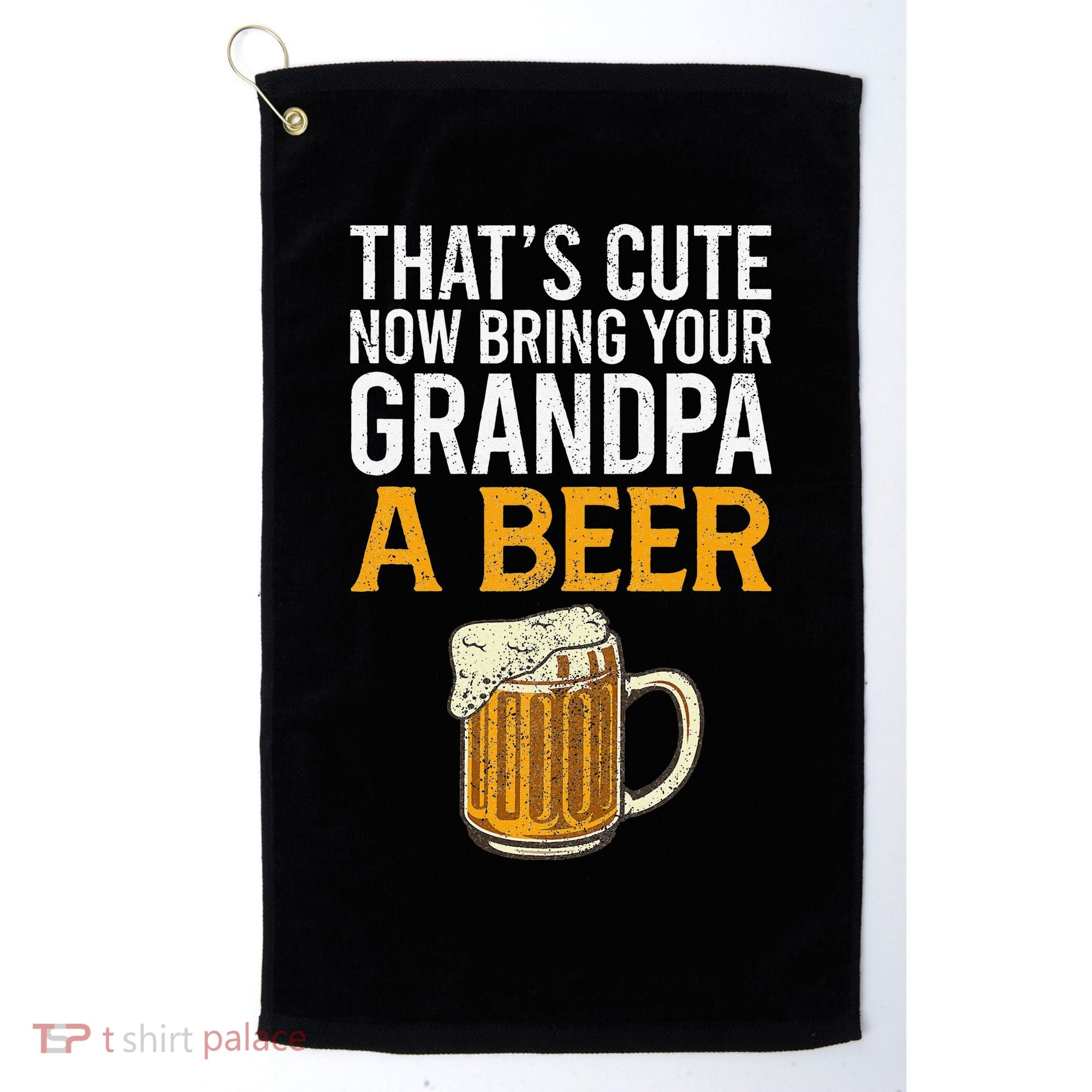 That's Cute Now Bring Your Grandpa A Beer Tee Father's Day Golf Towel