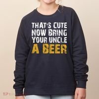 That's Cute Now Bring Your Uncle A Beer Shirt Father's Day Women's Sweatshirt thumb 0