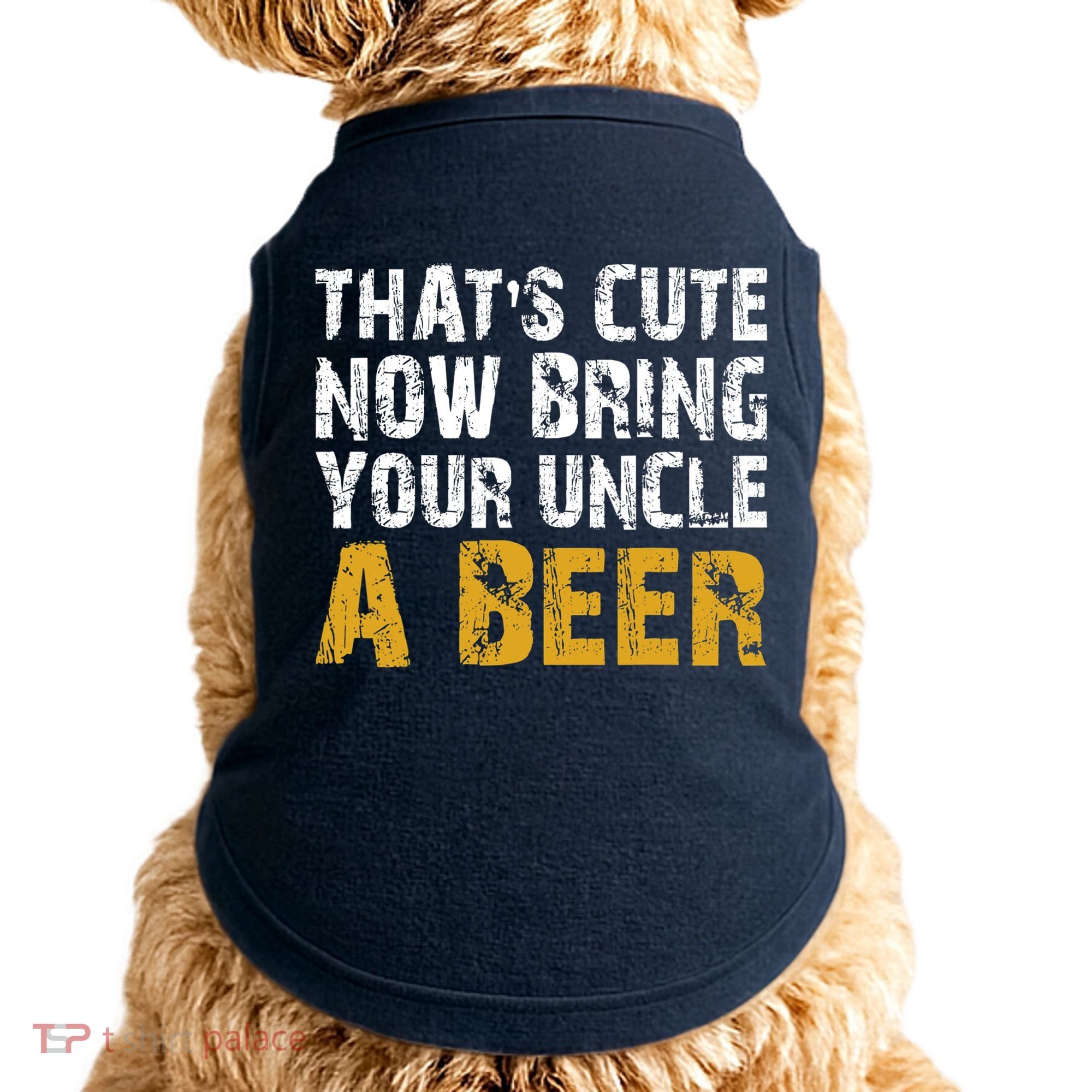 That's Cute Now Bring Your Uncle A Beer Shirt Father's Day Doggie Tank