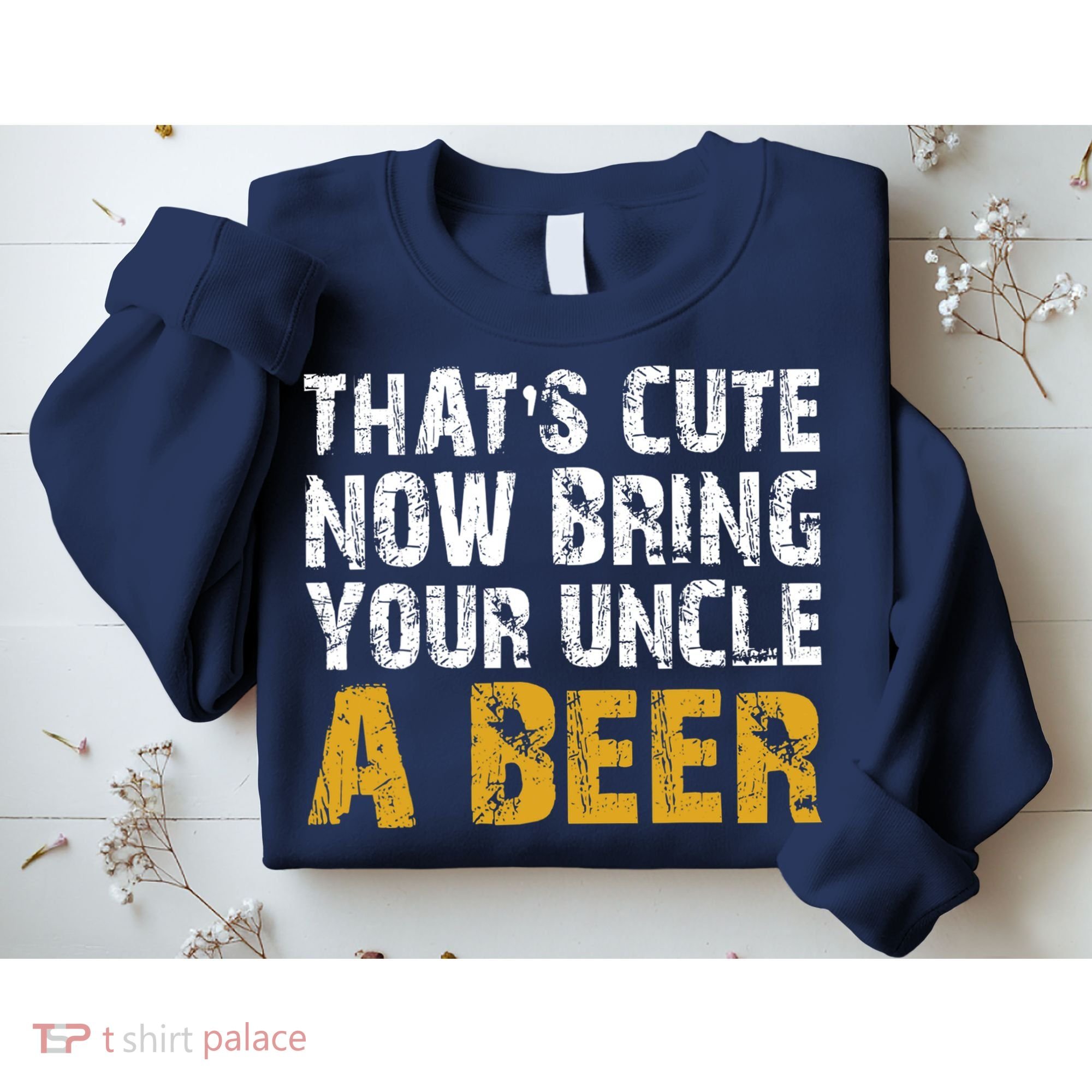 That's Cute Now Bring Your Uncle A Beer Shirt Father's Day Sweatshirt