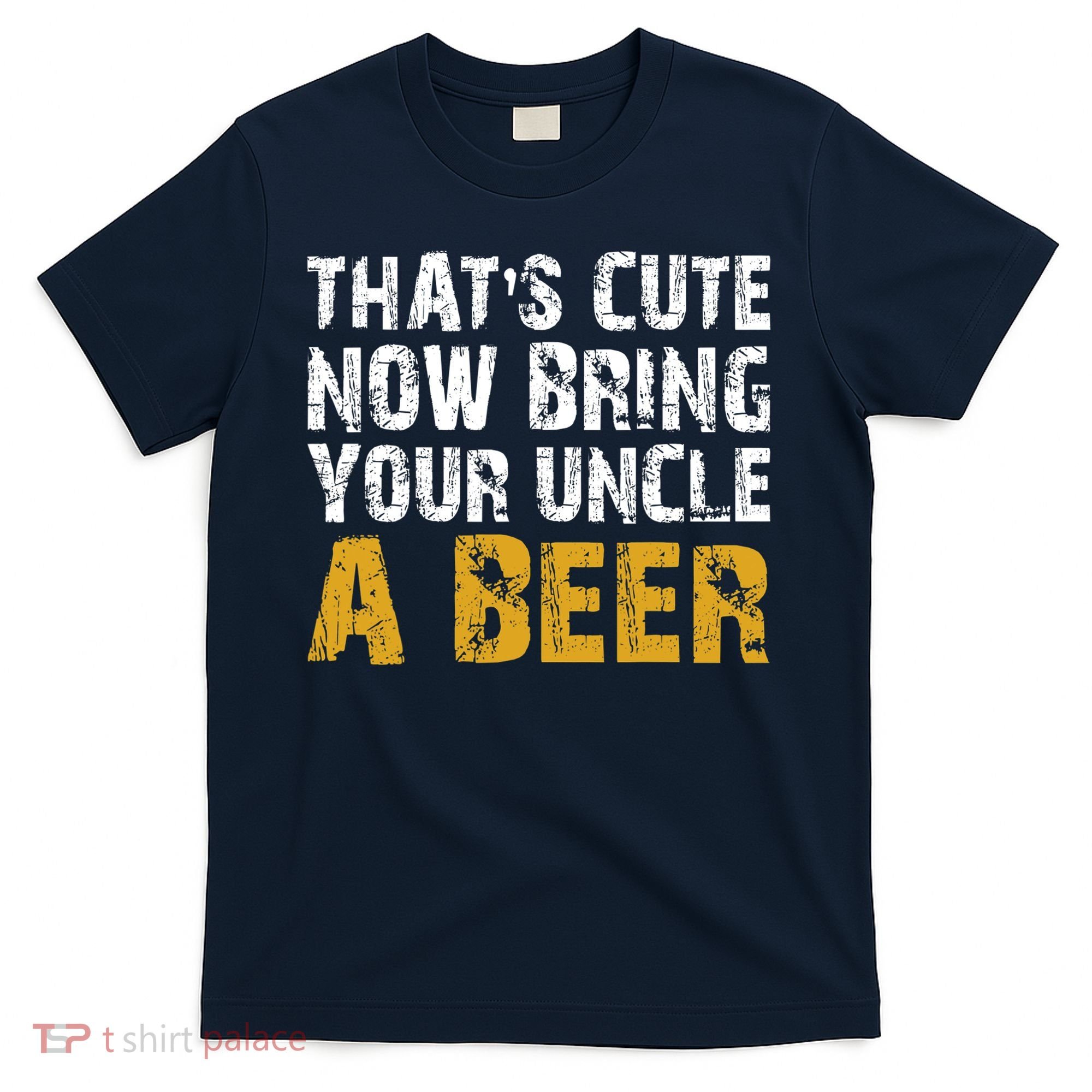 That's Cute Now Bring Your Uncle A Beer Shirt Father's Day T-Shirt