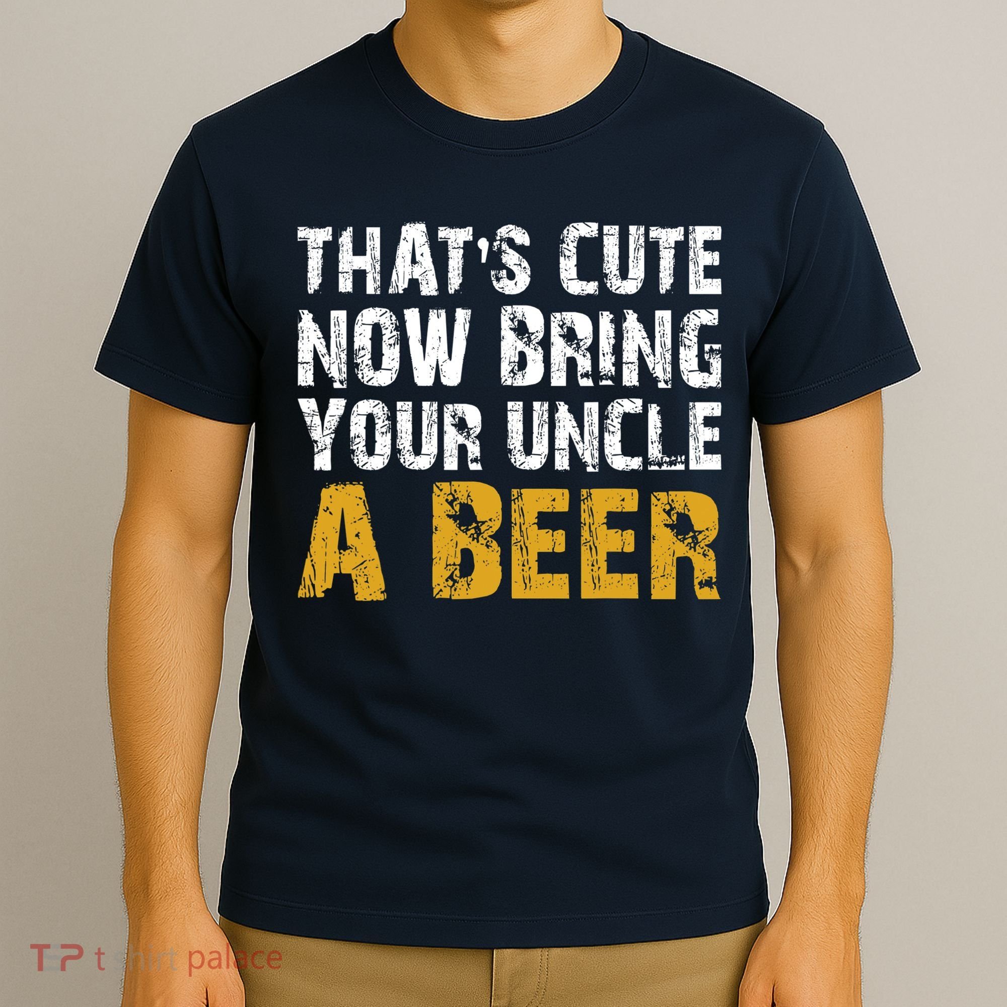 That's Cute Now Bring Your Uncle A Beer Shirt Father's Day T-Shirt