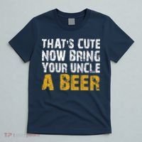 That's Cute Now Bring Your Uncle A Beer Shirt Father's Day T-Shirt thumb 5