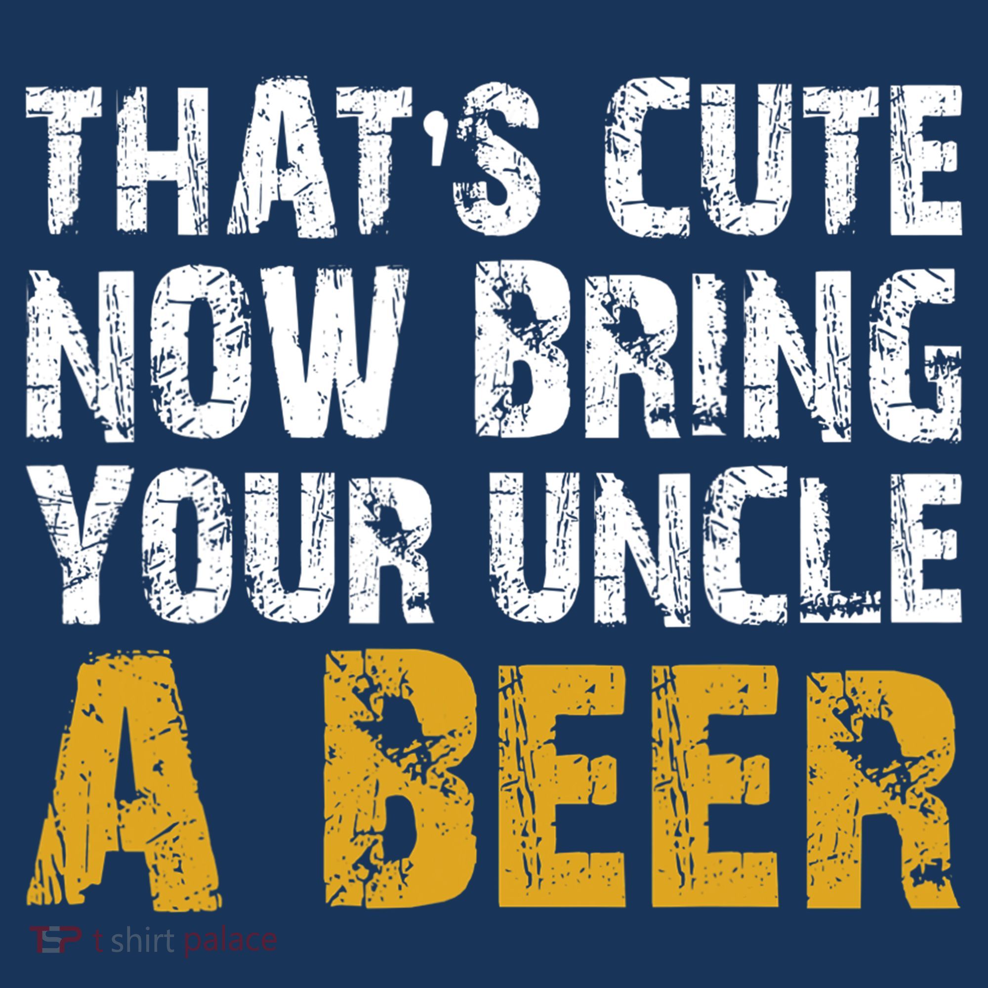 That's Cute Now Bring Your Uncle A Beer Shirt Father's Day T-Shirt